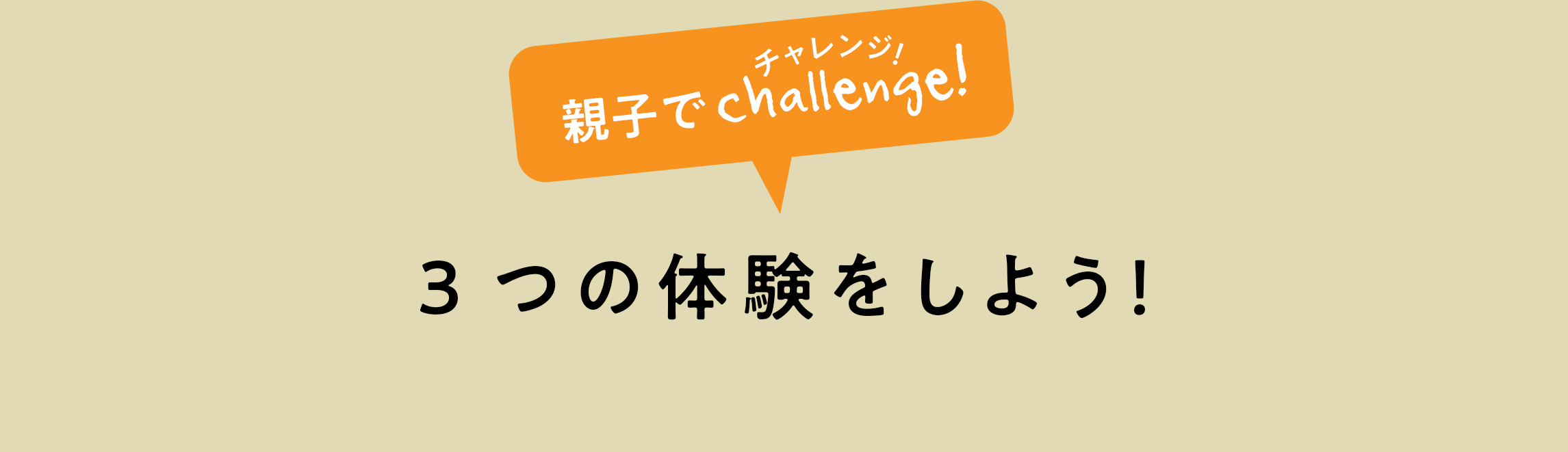 親子でchallenge!　3つの体験をしよう！