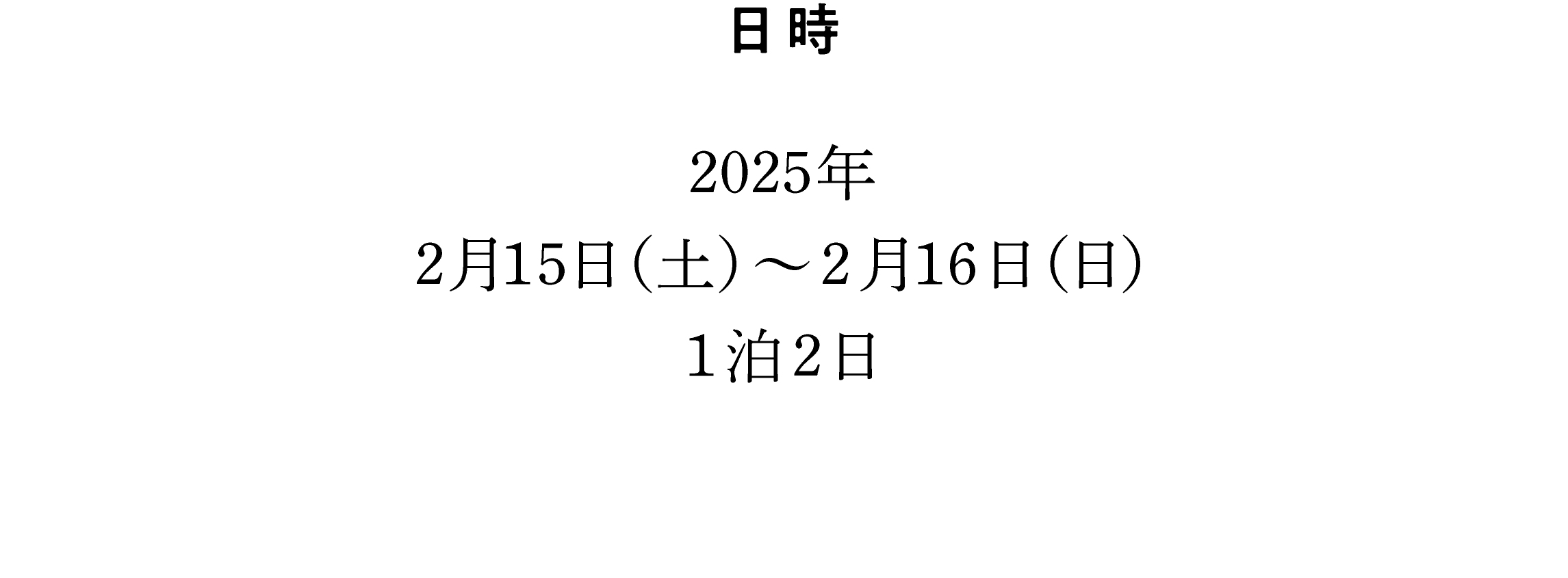 日時：2025年2月15日（土）～2月16日（日）1泊2日